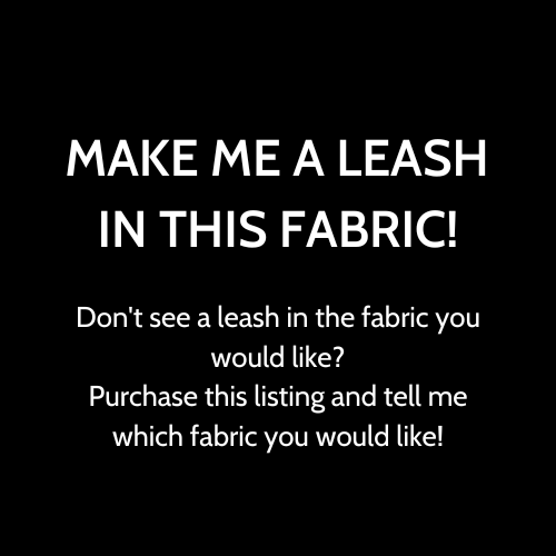 MAKE ME A LEASH IN THE FABRIC OF MY CHOICE