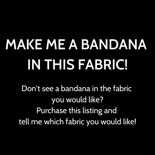 MAKE ME A BANDANA IN THE FABRIC OF MY CHOICE